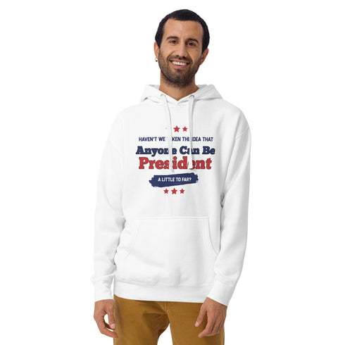 Haven't We Taken The Idea That Anyone Can Be President A Bit To Far Unisex Hoodie - Mainstream Freedom
